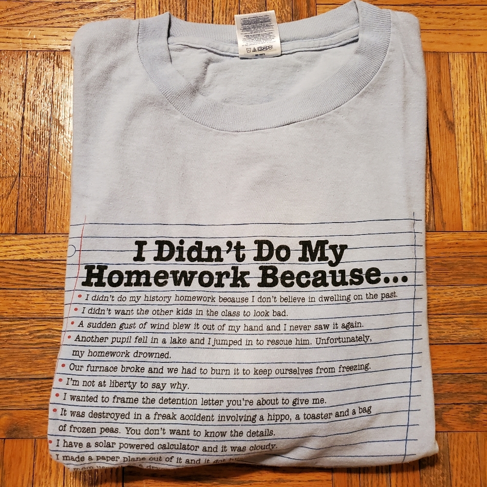 "I didn't do my homework because" t-shirt